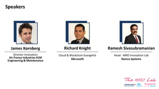 Speakers
James Kornberg
Director Innovation
Air France Industries KLM
Engineering & Maintenance
Richard Knight
Cloud & Blockchain Evangelist
Microsoft
Ramesh Sivasubramanian
Head - MRO Innovation Lab
Ramco Systems
 