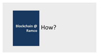 How?Blockchain @
Ramco
 