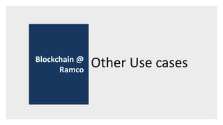 Other Use casesBlockchain @
Ramco
 