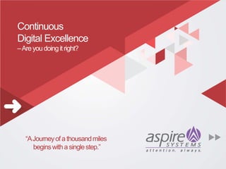 Continuous
Digital Excellence
–Areyoudoingitright?
“AJourneyofathousandmiles
beginswithasinglestep.”
 