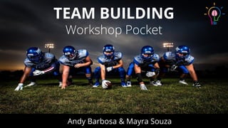TEAM BUILDING
Workshop Pocket
Andy Barbosa & Mayra Souza
 