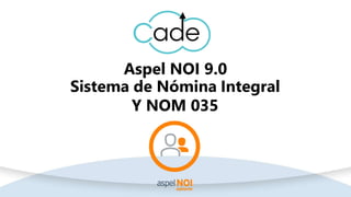 Aspel NOI 9.0
Sistema de Nómina Integral
Y NOM 035
 