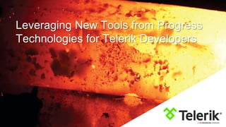Leveraging New Tools from Progress
Technologies for Telerik Developers
 