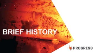 © 2014 Progress Software Corporation. All rights reserved.5
BRIEF HISTORY
 