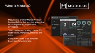 © 2014 Progress Software Corporation. All rights reserved.52
What Is Modulus?
Modulus is a premier MEAN (Node.js)
hosting platform that provides a complete
technology stack for application
developers.
This includes auto scaling, custom SSL,
WebSockets, MongoDB, statistics, and
more.
Going forth it aims to be a Docker
Ecosystem for enterprises.
 