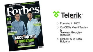 o Founded in 2002
o Co-CEOs Vassil Terziev
&
Svetozar Georgiev
(pictured)
o Global HQ in Sofia,
Bulgaria
 
