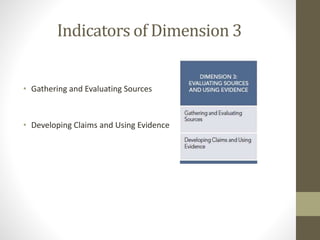 Indicators of Dimension 3
• Gathering and Evaluating Sources
• Developing Claims and Using Evidence
 