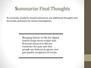 Summarize Final Thoughts
To conclude, students should summarize any additional thoughts and
formulate questions for future investigation.
 