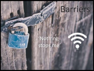 Barriers
‘Nothing
stops me’
 