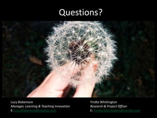 Questions?
Lucy Blakemore
Manager, Learning & Teaching Innovation
E: Lucy.Blakemore@navitas.com
Yindta Whittington
Research & Project Officer
E: Yindta.Whittington@navitas.com
 