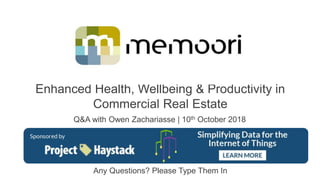 Enhanced Health, Wellbeing & Productivity in
Commercial Real Estate
Q&A with Owen Zachariasse | 10th October 2018
Any Questions? Please Type Them In
 