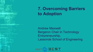 21
7. Overcoming Barriers
to Adoption
Andrew Maxwell
Bergeron Chair in Technology
Entrpreneurship,
Lassonde School of Engineering
 