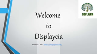 Welcome
to
Displaycia
Website Link: https://displaycia.com/
 