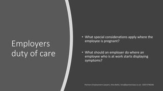 Employers
duty of care
• What special considerations apply where the
employee is pregnant?
• What should an employer do wh...