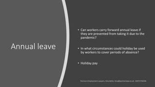 Annual leave
• Can workers carry forward annual leave if
they are prevented from taking it due to the
pandemic?
• In what ...
