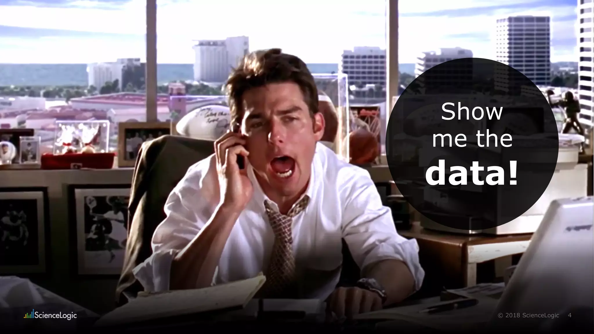 4© 2018 ScienceLogic
Show
me the
data!
 