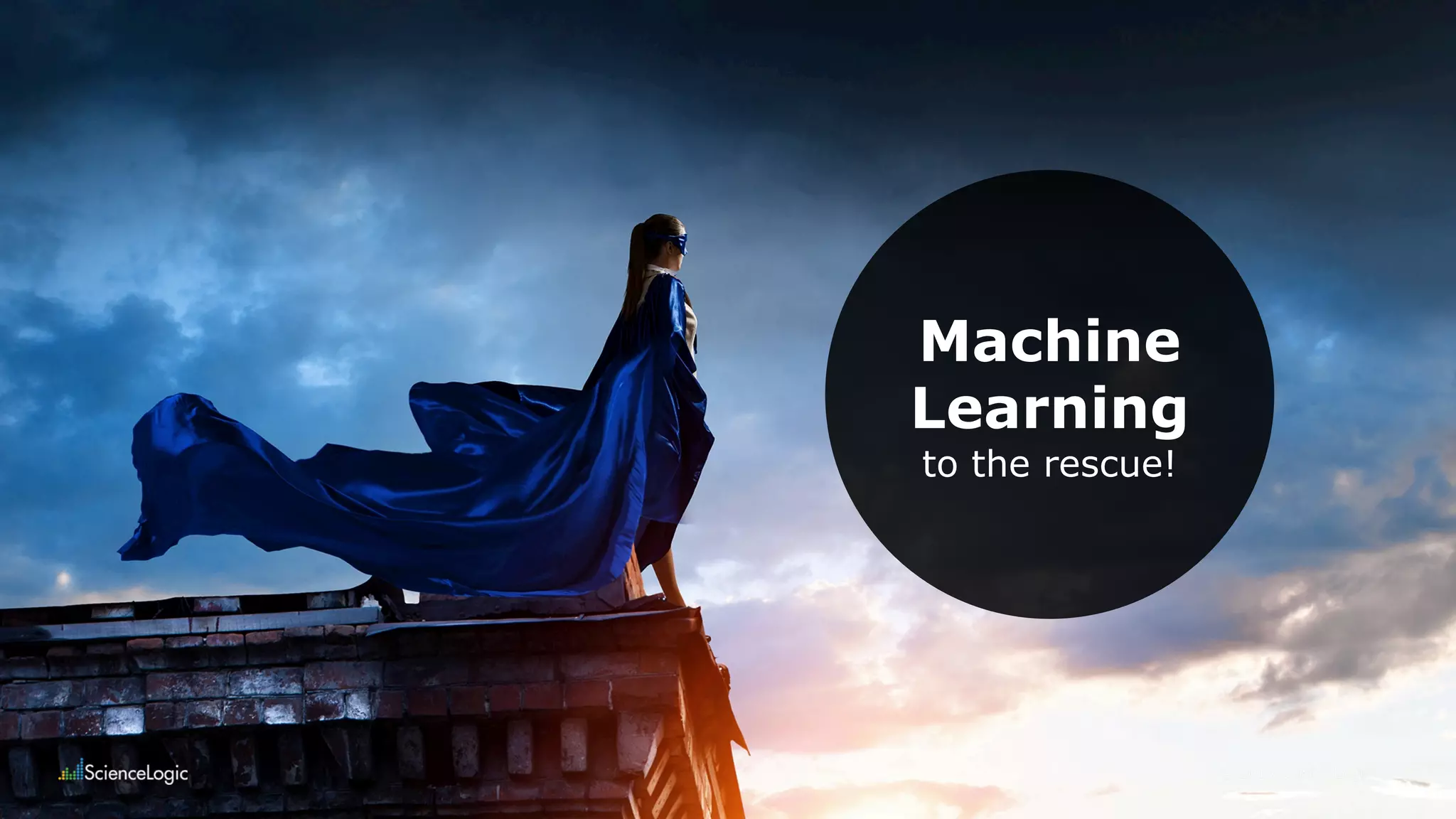 7© 2018 ScienceLogic
Machine
Learning
to the rescue!
 