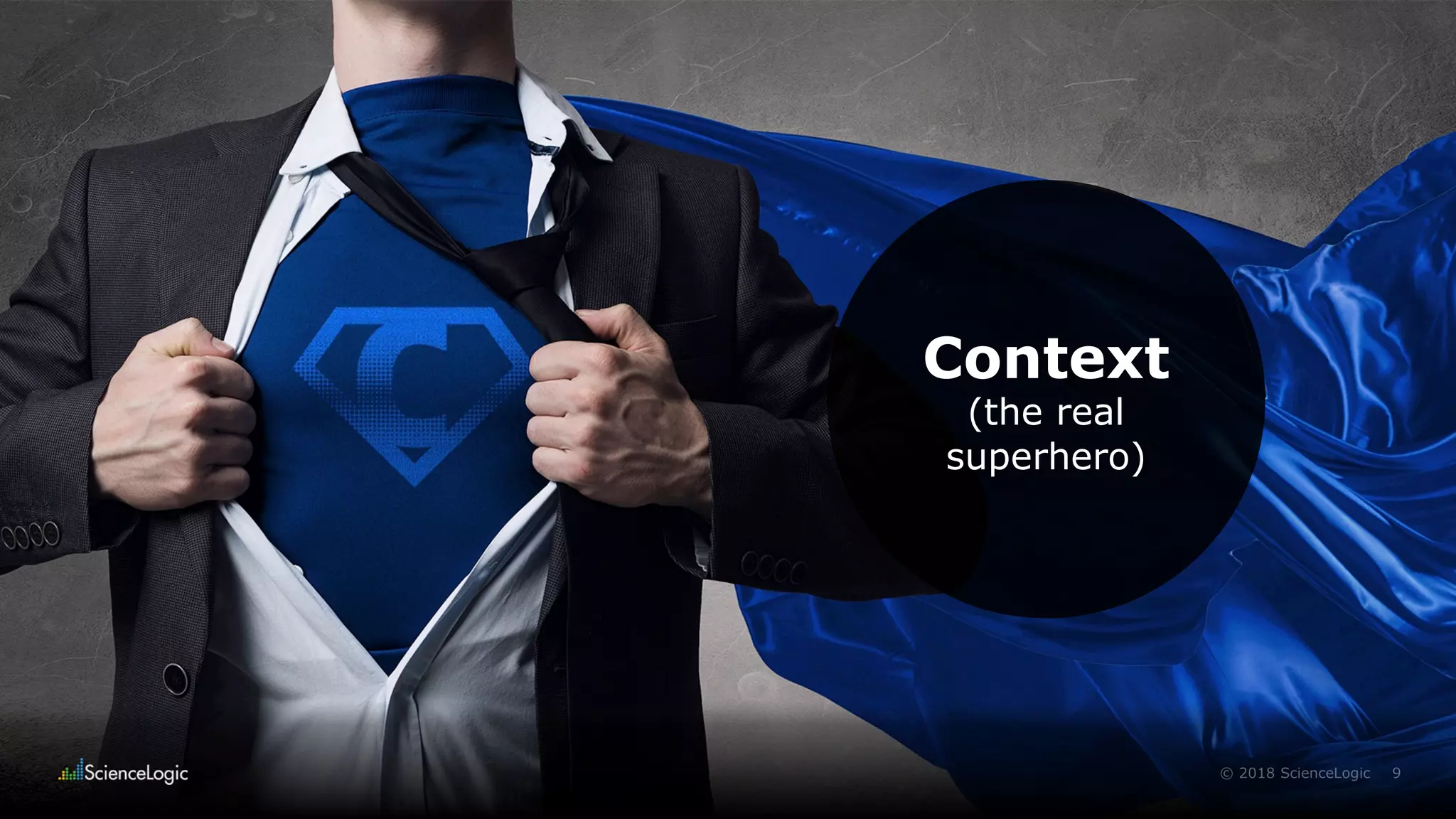 9© 2018 ScienceLogic
Context
(the real
superhero)
 