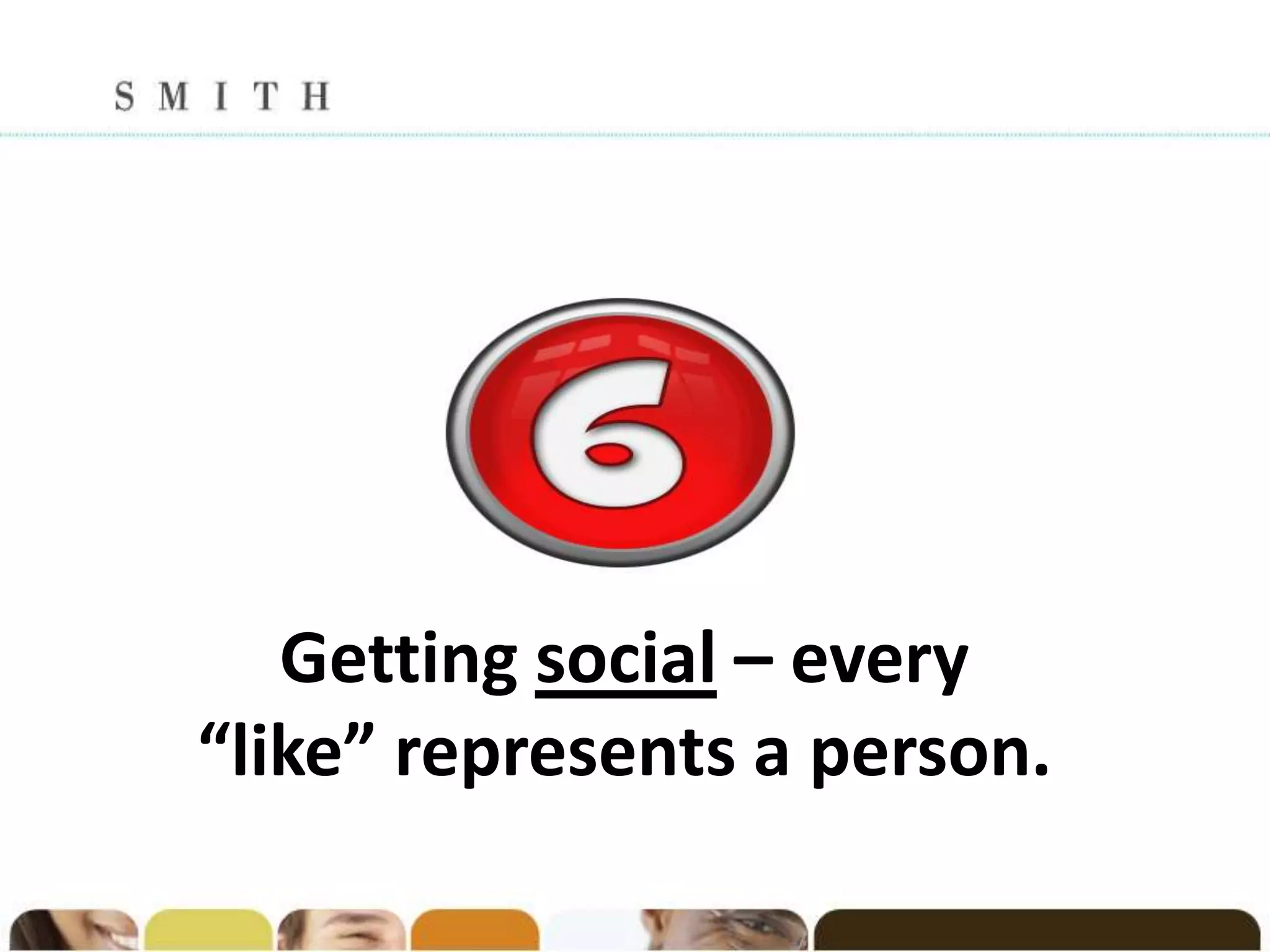 Getting social – every
“like” represents a person.
 