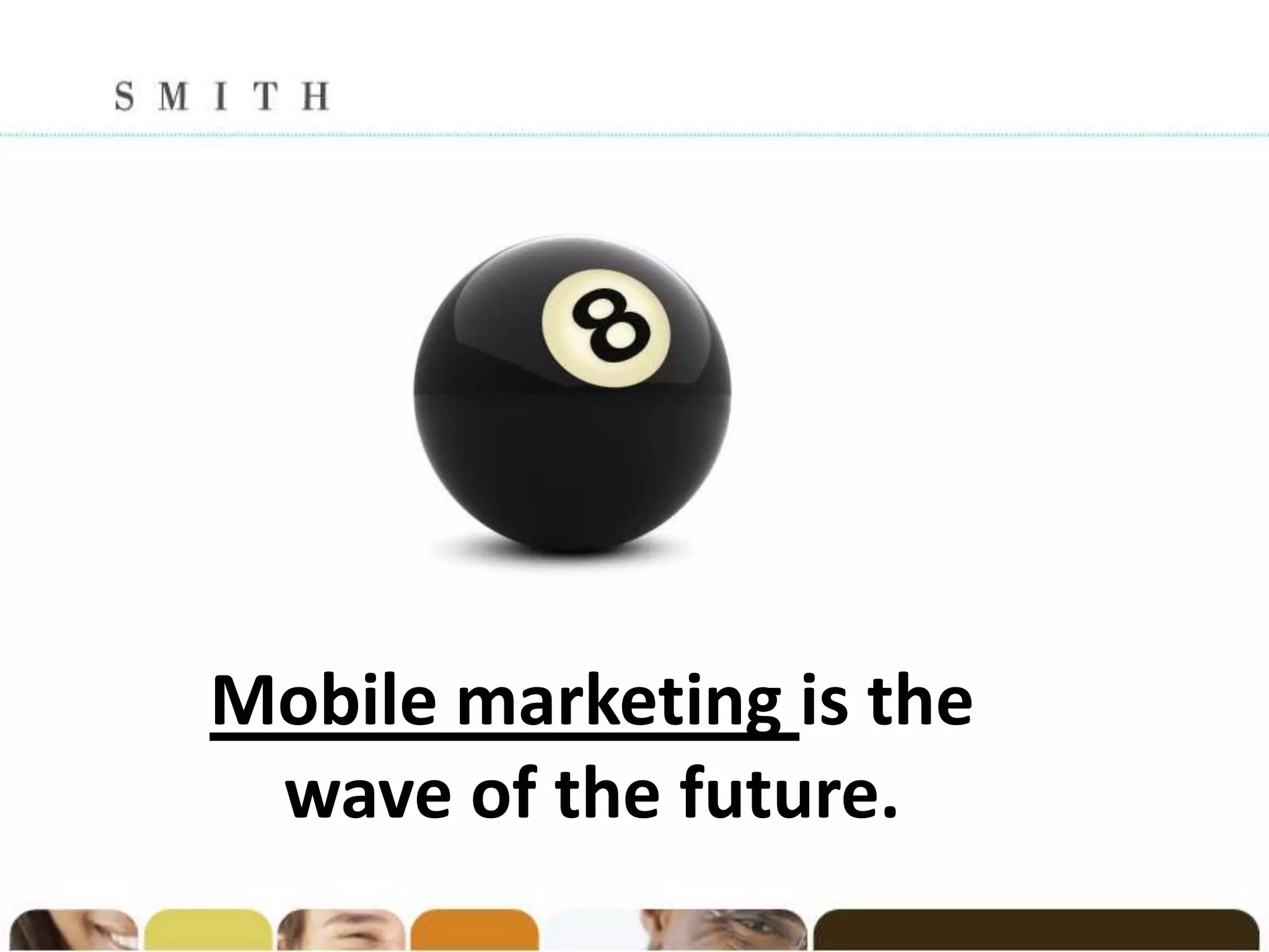 Mobile marketing is the
 wave of the future.
 
