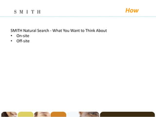 How

SMITH Natural Search - What You Want to Think About
• On-site
• Off-site
 