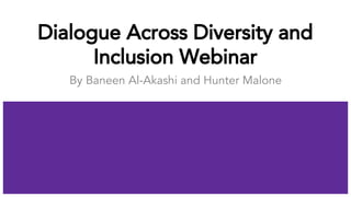 Dialogue Across Diversity and
Inclusion Webinar
By Baneen Al-Akashi and Hunter Malone
 