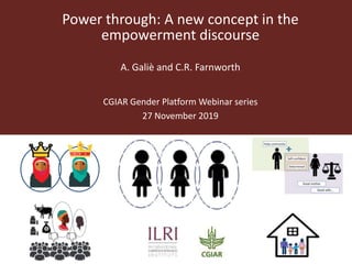 Power through: A new concept in the
empowerment discourse
A. Galiè and C.R. Farnworth
CGIAR Gender Platform Webinar series
27 November 2019
 