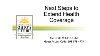 Next Steps to
Extend Health
Coverage
Call in at: 213-416-1560
Guest Access Code: 198 678 477#
 