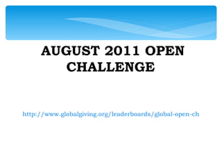 AUGUST 2011 OPEN CHALLENGE  http://www.globalgiving.org/leaderboards/global-open-challenge/?showAll=true   