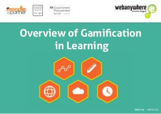 Overview of Gamiﬁcation
in Learning

Webinar - 28/11/13

 