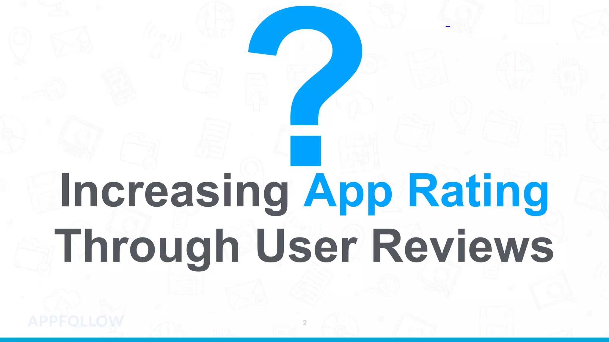 Increasing App Rating
Through User Reviews
2
 