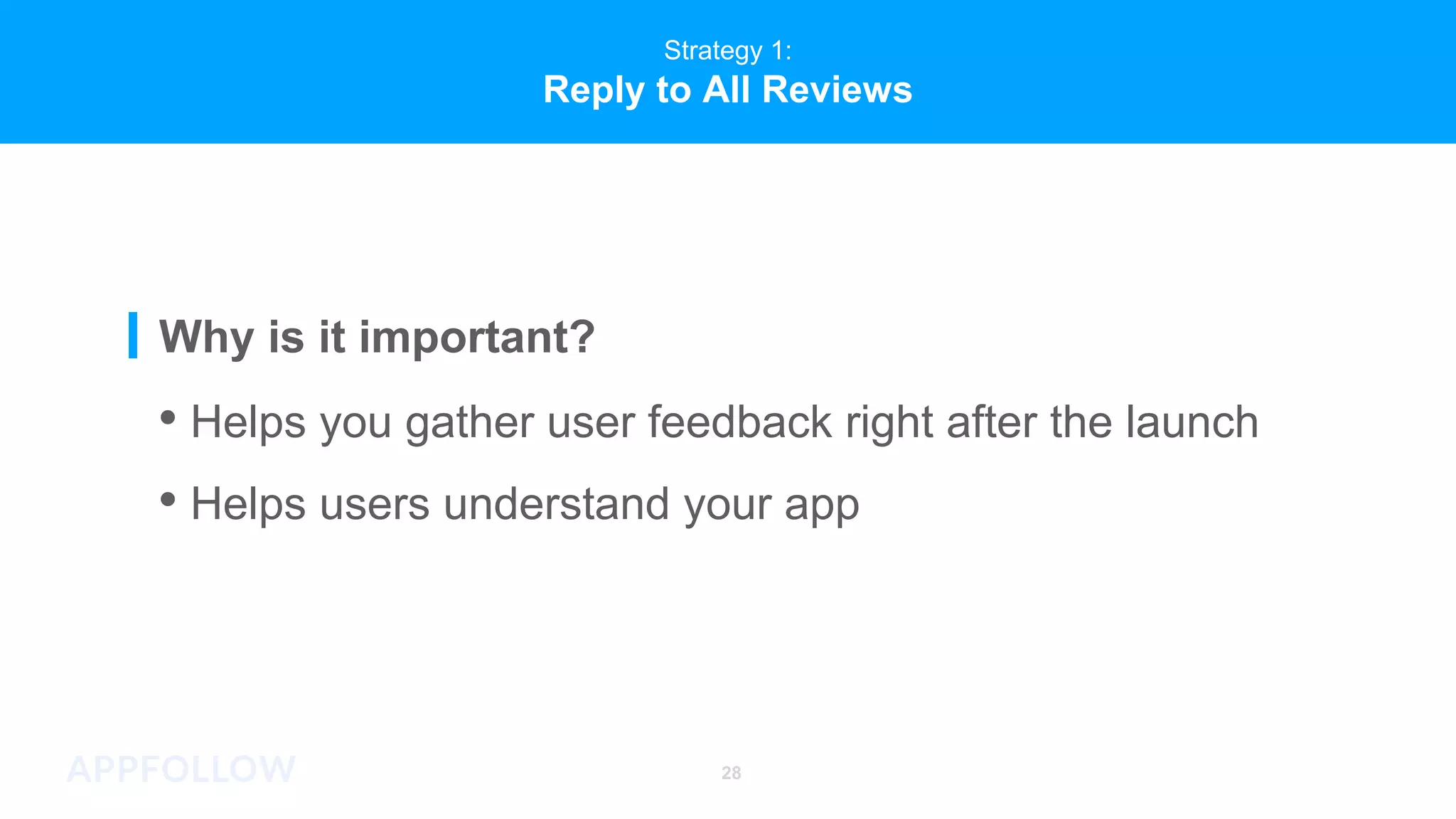 Strategy 1:
Reply to All Reviews
• Helps users understand your app
• Helps you gather user feedback right after the launch
Why is it important?
28
 
