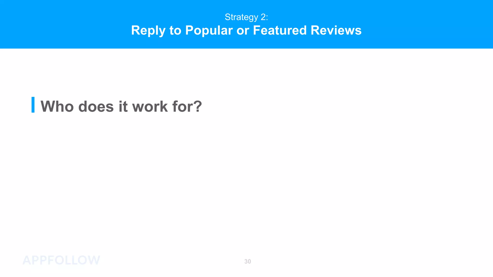 Strategy 2:
Reply to Popular or Featured Reviews
Who does it work for?
30
 