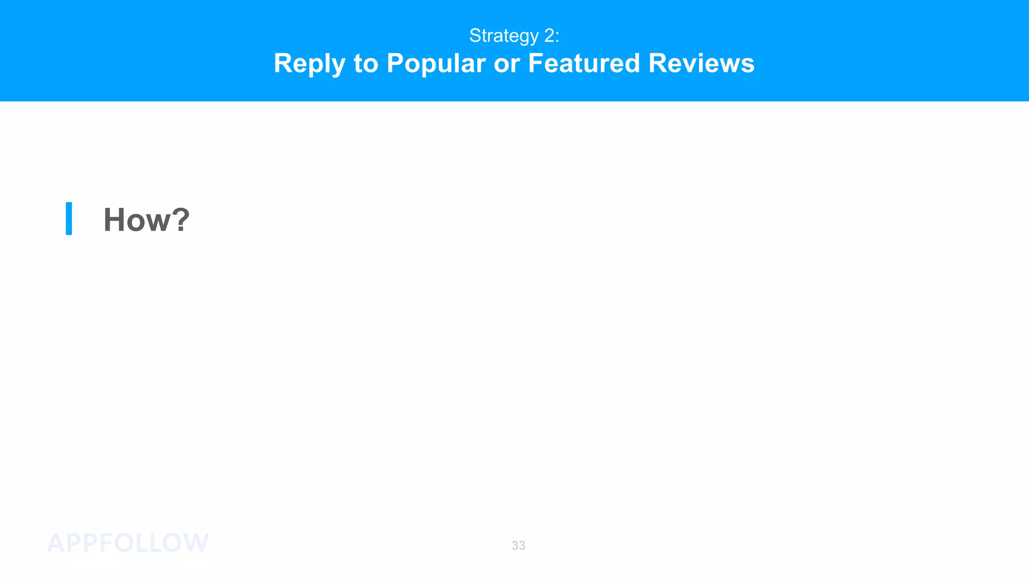 Strategy 2:
Reply to Popular or Featured Reviews
How?
33
 
