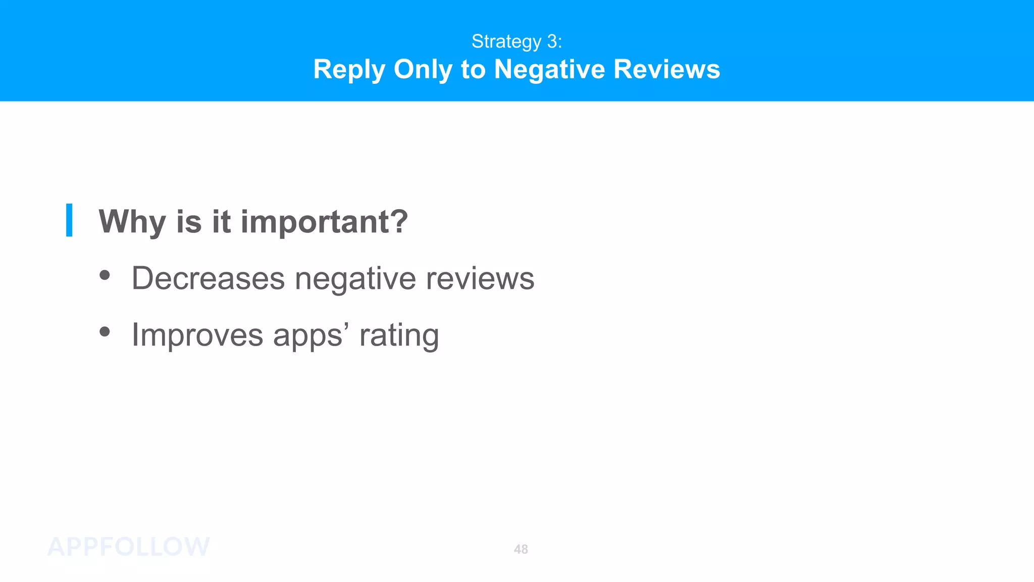 48
Strategy 3:
Reply Only to Negative Reviews
Why is it important?
• Decreases negative reviews
• Improves apps’ rating
 