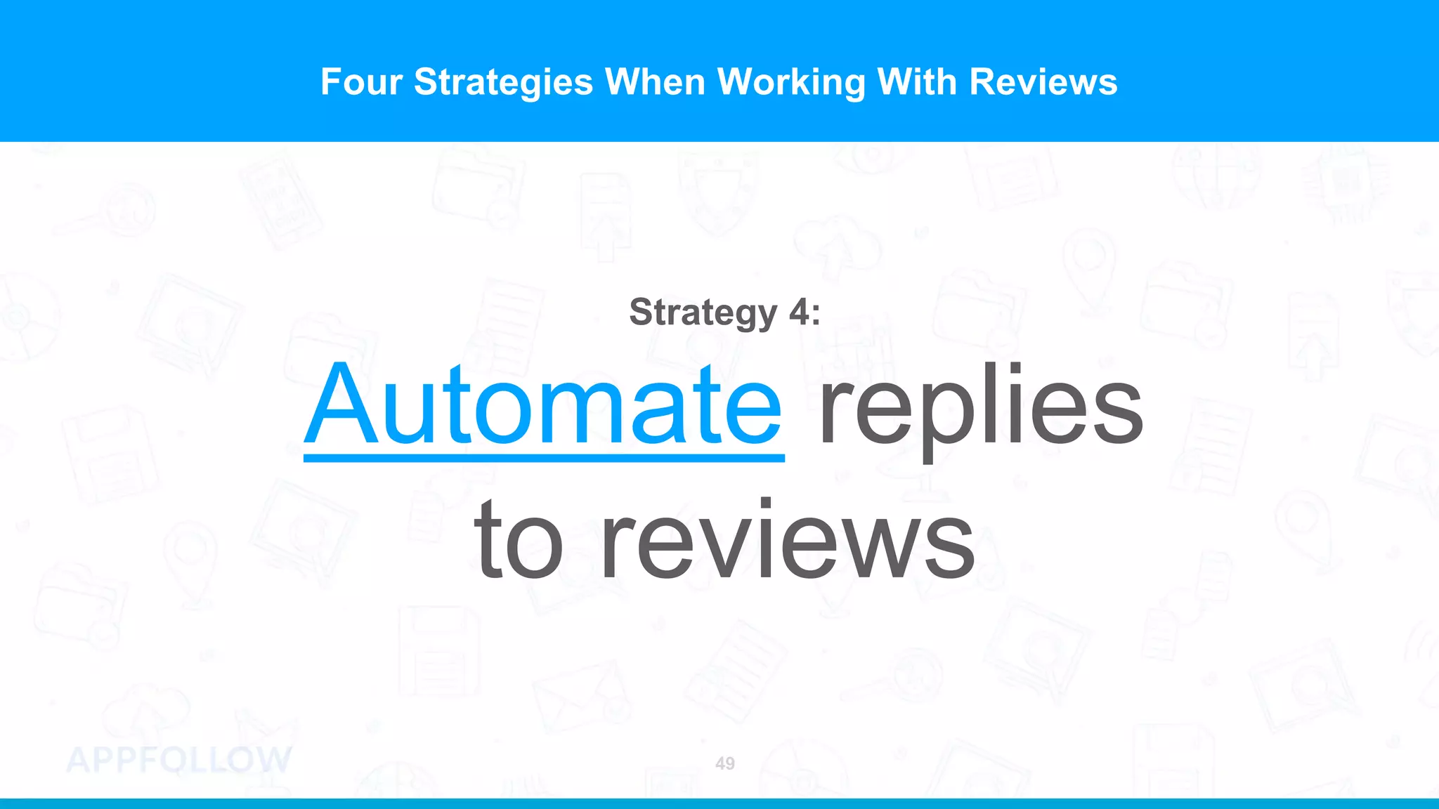 49
Four Strategies When Working With Reviews
Strategy 4:
Automate replies
to reviews
 