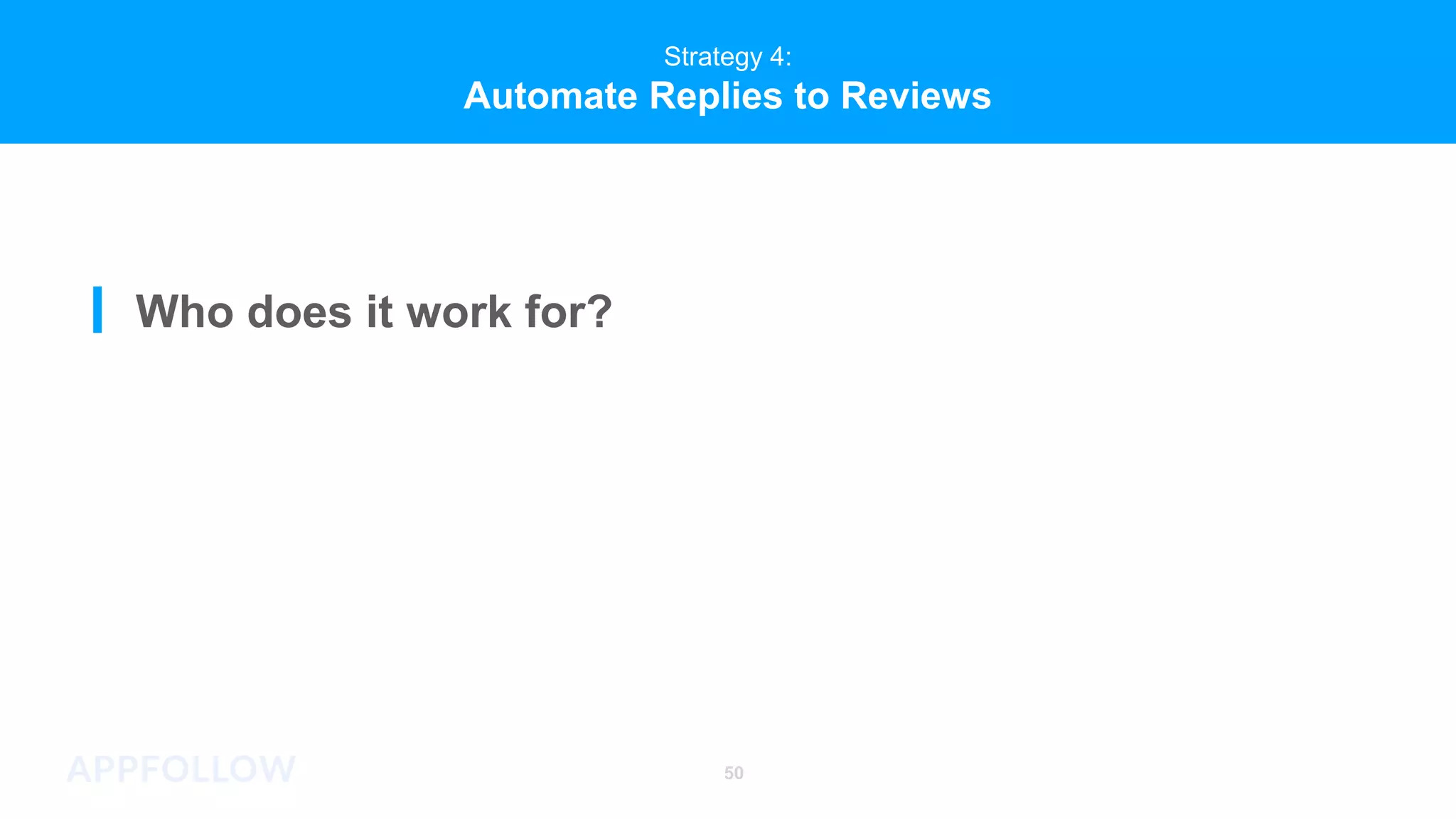 Strategy 4:
Automate Replies to Reviews
50
Who does it work for?
 