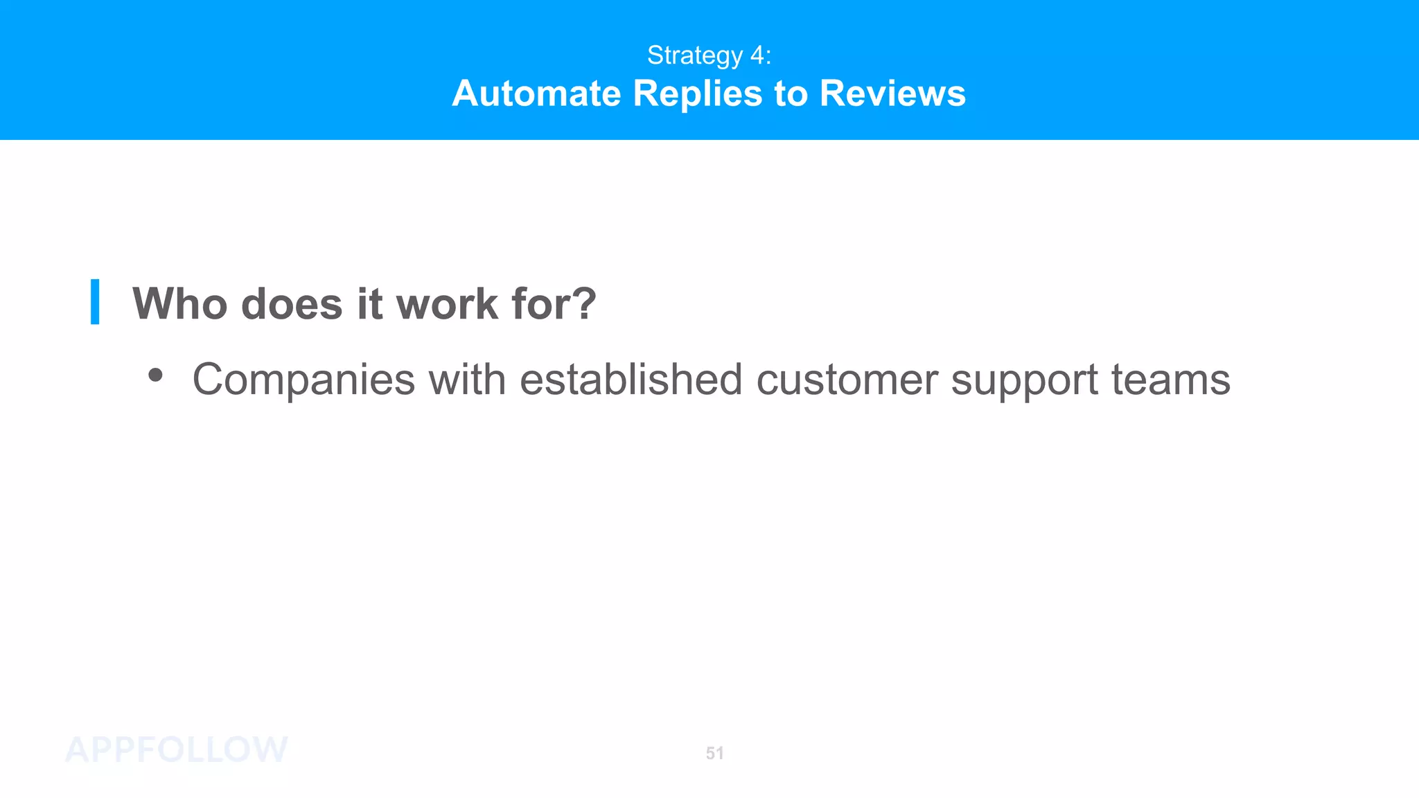51
Strategy 4:
Automate Replies to Reviews
Who does it work for?
• Companies with established customer support teams
 