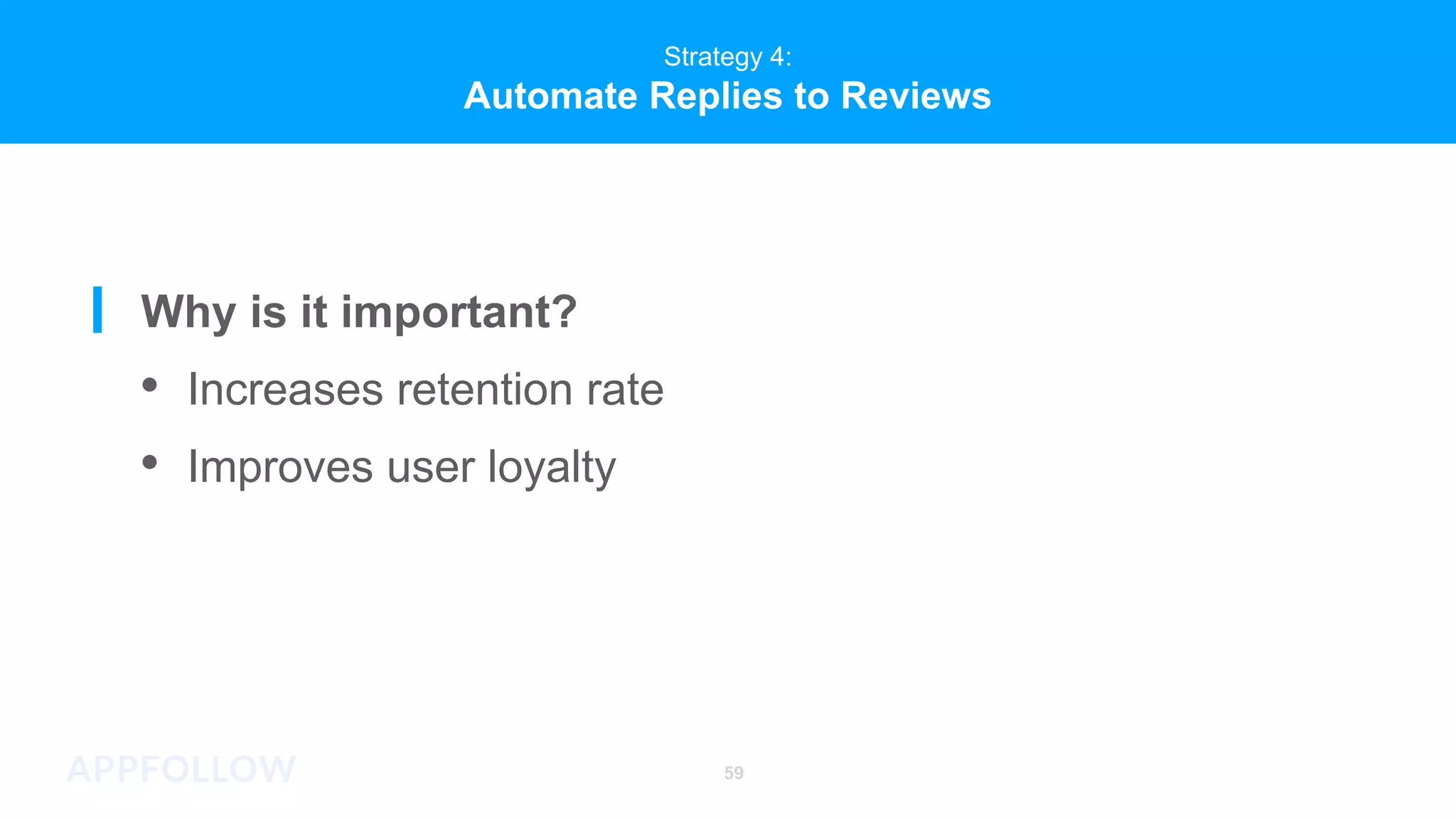 59
Strategy 4:
Automate Replies to Reviews
Why is it important?
• Increases retention rate
• Improves user loyalty
 