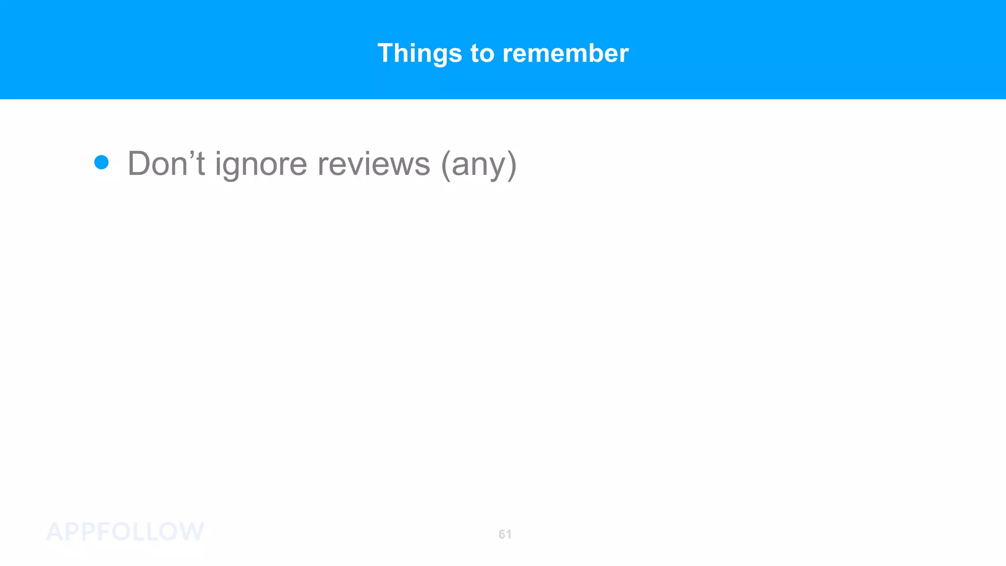 Don’t ignore reviews (any)
61
Things to remember
 