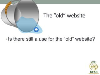 The “old” website
•Is there still a use for the “old” website?
 