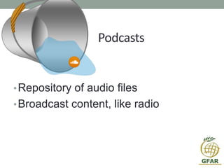 Podcasts
•Repository of audio files
•Broadcast content, like radio
 