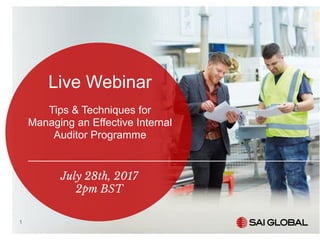 Live Webinar
Tips & Techniques for
Managing an Effective Internal
Auditor Programme
July 28th, 2017
2pm BST
1
 