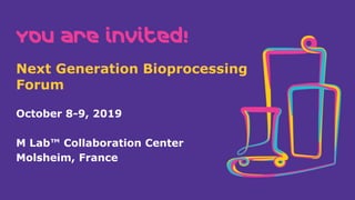 You are invited!
Next Generation Bioprocessing
Forum
October 8-9, 2019
M Lab™ Collaboration Center
Molsheim, France
 