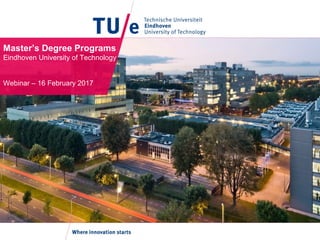 Master’s Degree Programs
Eindhoven University of Technology
Webinar – 16 February 2017
 