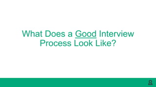 What Does a Good Interview
Process Look Like?
 