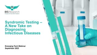 Syndromic Testing –
A New Take on
Diagnosing
Infectious Diseases
Emerging Tech Webinar
September 2023
 