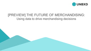 [PREVIEW] THE FUTURE OF MERCHANDISING:
Using data to drive merchandising decisions
1
 
