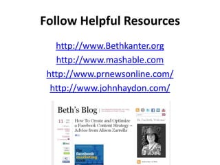 Follow Helpful Resources
   http://www.Bethkanter.org
   http://www.mashable.com
 http://www.prnewsonline.com/
  http://www.johnhaydon.com/
 