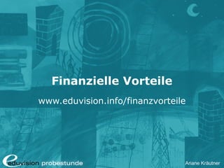 Ariane Kräutner
Finanzielle Vorteile
www.eduvision.info/finanzvorteile
 